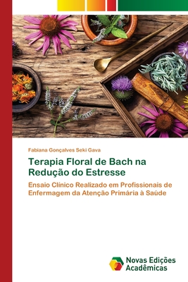 Terapia Floral de Bach na Redu??o do Estresse - Gon?alves Seki Gava, Fabiana