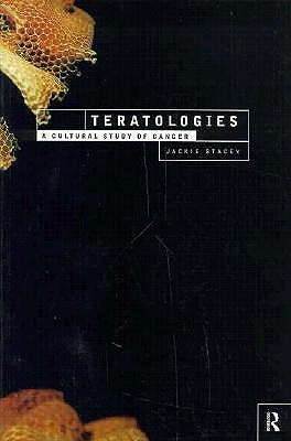 Teratologies: A Cultural Study of Cancer - Stacey, Jackie