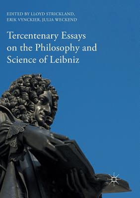 Tercentenary Essays on the Philosophy and Science of Leibniz - Strickland, Lloyd (Editor), and Vynckier, Erik (Editor), and Weckend, Julia (Editor)