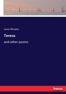 Teresa: and other poems - Rhoades, James