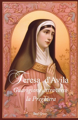 Teresa d'Avila: Guarigione attraverso la Preghiera - Croce, Saul