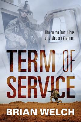 Term of Service: Life on the Front Lines of a Modern Vietnam - Welch, Brian