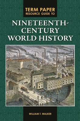 Term Paper Resource Guide to Nineteenth-Century World History - Walker, William