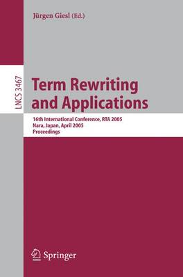 Term Rewriting and Applications: 16th International Conference, Rta 2005, Nara, Japan, April 19-21, 2005, Proceedings - Giesl, Jrgen (Editor)