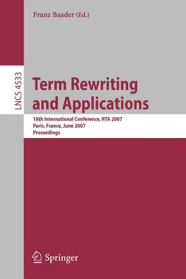 Term Rewriting and Applications: 18th International Conference, Rta 2007, Paris, France, June 26-28, 2007, Proceedings - Baader, Franz (Editor)