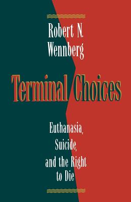 Terminal Choices: Euthanasia, Suicide, and the Right to Die - Wennberg, Robert N