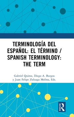 Terminolog?a del Espaol: El T?rmino / Spanish Terminology: The Term - Quiroz, Gabriel (Editor), and Burgos, Diego A (Editor), and Zuluaga Molina, Juan Felipe (Editor)