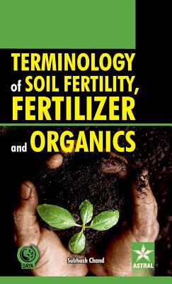 Terminology of Soil Fertility, Fertilizer and Organics - Chand, Subhash