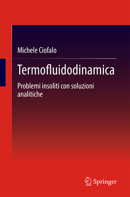 Termofluidodinamica: Problemi insoliti con soluzioni analitiche - Ciofalo, Michele