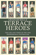 Terrace Heroes: The Life and Times of the 1930s Professional Footballer