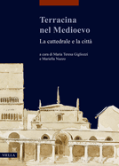 Terracina Nel Medioevo: La Cattedrale E La Citta: Atti del Convegno Internazionale Di Studi (Terracina, 9-10 Febbraio 2018)