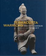 Terracotta Warriors: The First Emperor and His Legacy