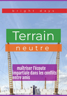 Terrain neutre: ma?triser l'?coute impartiale dans les conflits entre amis