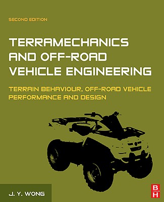 Terramechanics and Off-Road Vehicle Engineering: Terrain Behaviour, Off-Road Vehicle Performance and Design - Wong, J y