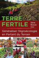 Terre Fertile: Gnraliser l'Agrocologie En Partant Du Terrain