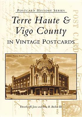 Terre Haute and Vigo County in Vintage Postcards - Jerse, Dorothy W, and Becker III, John R