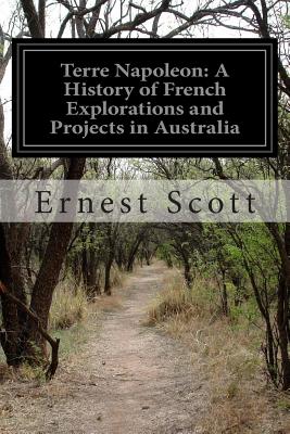 Terre Napoleon: A History of French Explorations and Projects in Australia - Scott, Ernest, Sir