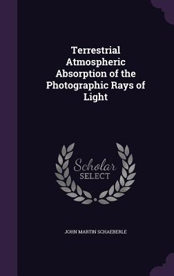 Terrestrial Atmospheric Absorption of the Photographic Rays of Light - Schaeberle, John Martin