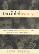 Terrible Beauty: A History of the People and Ideas That Shaped the Modern Mind
