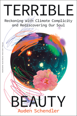 Terrible Beauty: Reckoning with Climate Complicity and Rediscovering Our Soul - Schendler, Auden