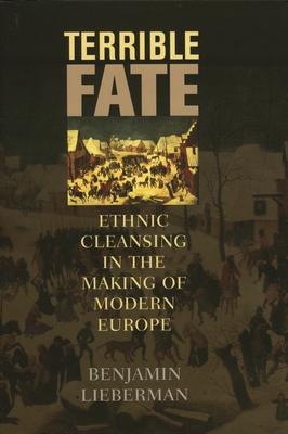 Terrible Fate: Ethnic Cleansing in the Making of Modern Europe - Lieberman, Benjamin