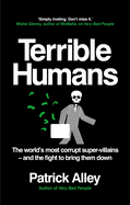 Terrible Humans: The World's Most Corrupt Super-Villains And The Fight to Bring Them Down