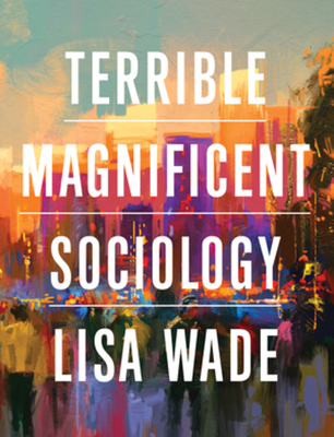 Terrible Magnificent Sociology - Wade, Lisa