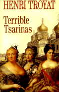 Terrible Tsarinas: Five Russian Women in Power - Troyat, Henri, and Secara, Andrea Lyn (Translated by)
