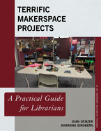 Terrific Makerspace Projects: A Practical Guide for Librarians