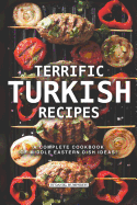 Terrific Turkish Recipes: A Complete Cookbook of Middle Eastern Dish Ideas!