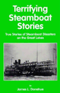 Terrifying Steamboat Stories: True Tales of Shipwreck, Death, and Disaster on the Great Lakes