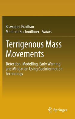 Terrigenous Mass Movements: Detection, Modelling, Early Warning and Mitigation Using Geoinformation Technology - Pradhan, Biswajeet (Editor), and Buchroithner, Manfred (Editor)