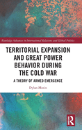 Territorial Expansion and Great Power Behavior During the Cold War: A Theory of Armed Emergence
