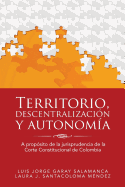 Territorio, Descentralizacion y Autonomia: A Proposito de la Jurisprudencia de la Corte Constitucional de Colombia