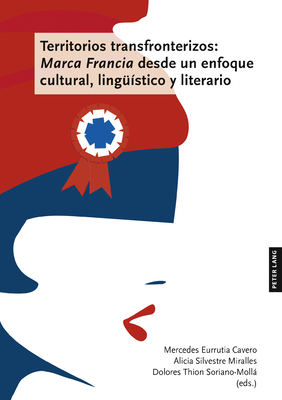 Territorios transfronterizos: Marca Francia desde un enfoque cultural, linguestico y literario - Eurrutia Cavero, Mercedes, and Silvestre Miralles, Alicia, and Thion Soriano-Moll, Dolores