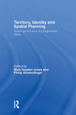 Territory, Identity and Spatial Planning: Spatial Governance in a Fragmented Nation - Tewdwr-Jones, Mark (Editor), and Allmendinger, Philip (Editor)