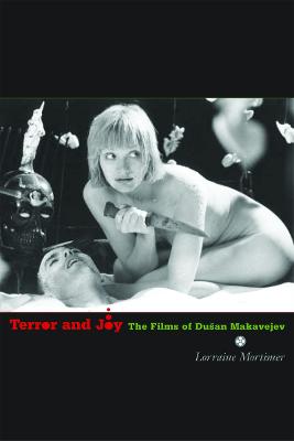 Terror and Joy: The Films of Dusan Makavejev - Mortimer, Lorraine