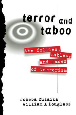 Terror and Taboo: The Follies, Fables, and Faces of Terrorism - Zulaika, Joseba, and Douglass, William