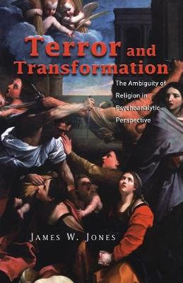 Terror and Transformation: The Ambiguity of Religion in Psychoanalytic Perspective - Jones, James W