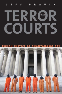 Terror Courts: Rough Justice at Guantanamo Bay - Bravin, Jess