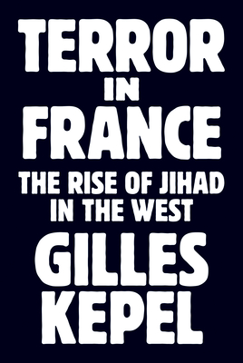 Terror in France: The Rise of Jihad in the West - Kepel, Gilles (Preface by), and Jardin, Antoine