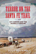Terror on the Santa Fe Trail: Kit Carson and the Jicarilla Apache