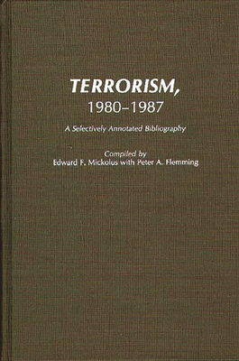 Terrorism, 1980-1987: A Selectively Annotated Bibliography - Fleming, Peter, and Mickolus, Edward F