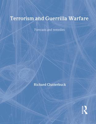 Terrorism and Guerrilla Warfare: Forecasts and Remedies - Clutterbuck, Richard