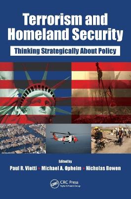 Terrorism and Homeland Security: Thinking Strategically about Policy - Viotti, Paul (Editor), and Opheim, Michael (Editor), and Bowen, Nicholas (Editor)