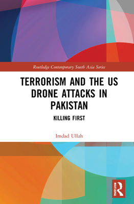 Terrorism and the US Drone Attacks in Pakistan: Killing First - Ullah, Imdad