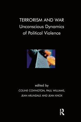 Terrorism and War: Unconscious Dynamics of Political Violence - Arundale, Jean (Editor), and Covington, Coline (Editor), and Knox, Jean (Editor)
