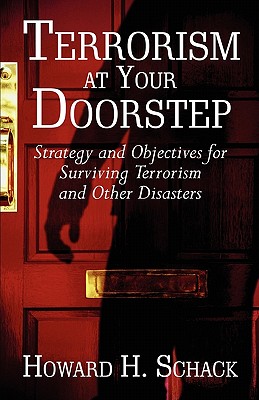 Terrorism at Your Doorstep: Strategy and Objectives for Surviving Terrorism and Other Disasters - Schack, Howard H