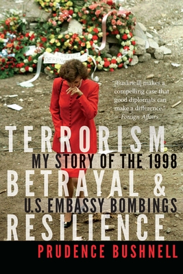 Terrorism, Betrayal, and Resilience: My Story of the 1998 U.S. Embassy Bombings - Bushnell, Prudence