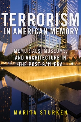 Terrorism in American Memory: Memorials, Museums, and Architecture in the Post-9/11 Era - Sturken, Marita